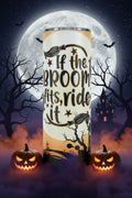 If the Broom Fits, Ride It 20 oz witchy tumbler with Halloween design